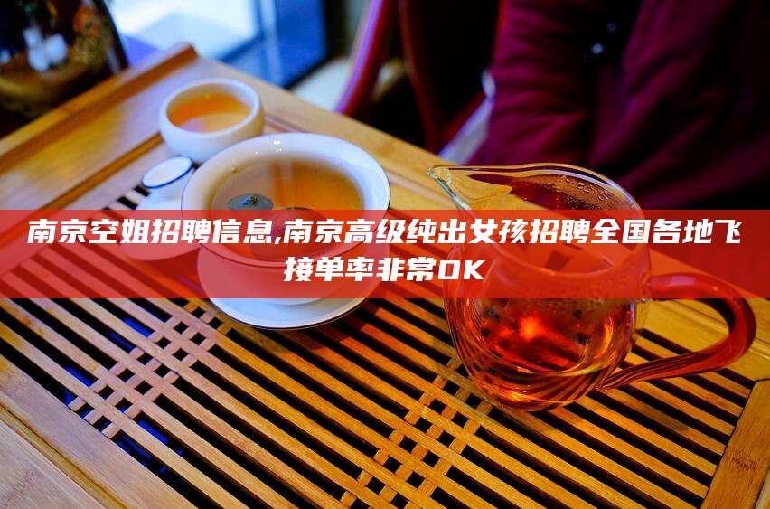 宁德南京空姐招聘信息,南京高级纯出女孩招聘全国各地飞接单率非常OK