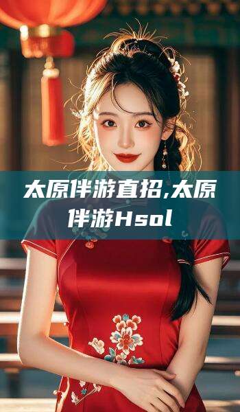 宁德太原伴游直招,太原伴游Hsol