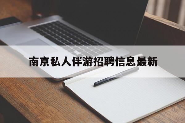 宁德南京仙林湖附近夜班兼职吗最新消息最新资讯（谁能告诉我哪里有宁德南京私人伴游招聘信息最新？）