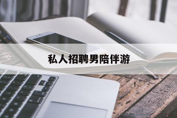 私人女老板男陪护招聘电话最新资讯（谁能告诉我哪里有宁德私人招聘男陪伴游？）