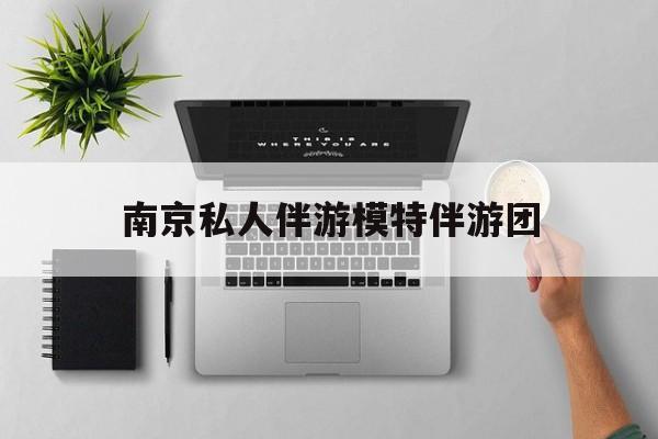 茉莉伴游伴游天下全国联盟最新资讯（谁能告诉我哪里有宁德南京私人伴游模特伴游团？）